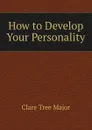 How to Develop Your Personality - Clare Tree Major