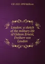 Loudon: a sketch of the military life of Gideon Ernest, Freiherr von Loudon - G. B. Malleson