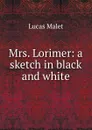 Mrs. Lorimer: a sketch in black and white - Lucas Malet