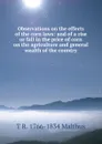 Observations on the effects of the corn laws: and of a rise or fall in the price of corn on the agriculture and general wealth of the country - T R. 1766-1834 Malthus