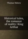 Historical tales, the romance of reality: King Arthur - Thomas Malory