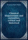 Classical disquisitions and curiosities, critical and historical - Benjamin Heath Malkin