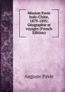Mission Pavie Indo-Chine, 1879-1895: Geographie et voyages (French Edition) - Auguste Pavie