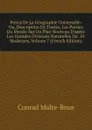 Precis De La Geographie Universelle: Ou, Description De Toutes, Les Parties Du Monde Sur Un Plan Nouveau D.apres Les Grandes Divisions Naturelles Du . Et Modernes, Volume 7 (French Edition) - Conrad Malte-Brun
