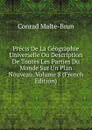Precis De La Geographie Universelle Ou Description De Toutes Les Parties Du Monde Sur Un Plan Nouveau, Volume 8 (French Edition) - Conrad Malte-Brun