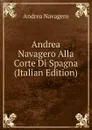 Andrea Navagero Alla Corte Di Spagna (Italian Edition) - Andrea Navagero