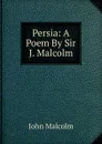 Persia: A Poem By Sir J. Malcolm. - John Malcolm