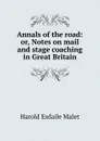 Annals of the road: or, Notes on mail and stage coaching in Great Britain - Harold Esdaile Malet