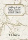 Malthus: Essai Sur Le Principe De Population (French Edition) - T R. Malthus