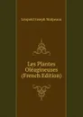 Les Plantes Oleagineuses (French Edition) - Léopold Joseph Malpeaux