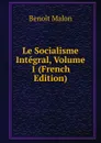 Le Socialisme Integral, Volume 1 (French Edition) - Benoit Malon
