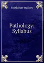 Pathology: Syllabus - Frank Burr Mallory