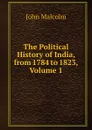 The Political History of India, from 1784 to 1823, Volume 1 - John Malcolm