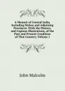 A Memoir of Central India, Including Malwa and Adjoining Provinces: With the History, and Copious Illustrations, of the Past and Present Condition of That Country, Volume 1 - John Malcolm