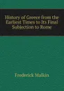 History of Greece from the Earliest Times to Its Final Subjection to Rome - Frederick Malkin