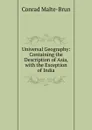Universal Geography: Containing the Description of Asia, with the Exception of India - Conrad Malte-Brun