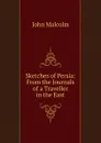 Sketches of Persia: From the Journals of a Traveller in the East - John Malcolm