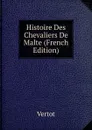 Histoire Des Chevaliers De Malte (French Edition) - Vertot