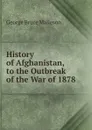 History of Afghanistan, to the Outbreak of the War of 1878 - G. B. Malleson