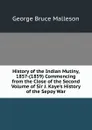 History of the Indian Mutiny, 1857-(1859) Commencing from the Close of the Second Volume of Sir J. Kaye.s History of the Sepoy War - G. B. Malleson