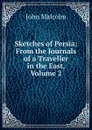 Sketches of Persia: From the Journals of a Traveller in the East, Volume 2 - John Malcolm