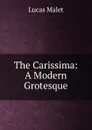The Carissima: A Modern Grotesque - Lucas Malet