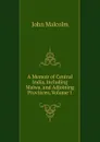 A Memoir of Central India, Including Malwa, and Adjoining Provinces, Volume 1 - John Malcolm