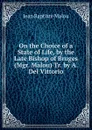 On the Choice of a State of Life, by the Late Bishop of Bruges (Mgr. Malou) Tr. by A. Del Vittorio - Jean Baptiste Malou