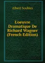 L.oeuvre Dramatique De Richard Wagner (French Edition) - Albert Soubies