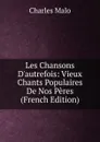 Les Chansons D.autrefois: Vieux Chants Populaires De Nos Peres (French Edition) - Charles Malo