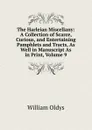 The Harleian Miscellany: A Collection of Scarce, Curious, and Entertaining Pamphlets and Tracts, As Well in Manuscript As in Print, Volume 9 - William Oldys