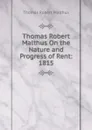 Thomas Robert Malthus On the Nature and Progress of Rent: 1815 - Thomas Robert Malthus