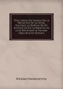 Trois Lettres De L.Auteur De La Recherche De La Verite, Touchant La Defense De Mr. Arnauld Contre La Reponse Au Livre Des Vrayes . Fausses Idees (French Edition) - Nicolas Malebranche