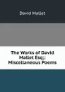 The Works of David Mallet Esq;: Miscellaneous Poems - David Mallet