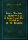 Seven Chapters (S. Matthew I-Vi ; S. Luke Xi.) of the Revision of 1881 Revised - Solomon Caesar Malan