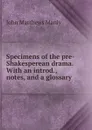 Specimens of the pre-Shakesperean drama. With an introd., notes, and a glossary - John Matthews Manly