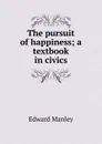 The pursuit of happiness; a textbook in civics - Edward Manley