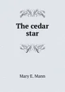 The cedar star - Mary E. Mann