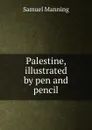 Palestine, illustrated by pen and pencil - Samuel Manning