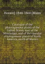 Catalogue of the phaenogamous plants of the United States, east of the Mississippi, and of the vascular cryptogamous plants of North America, north of Mexico - Horace] 1844-1868 [Mann