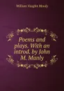 Poems and plays. With an introd. by John M. Manly - William Vaughn Moody