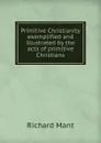 Primitive Christianity exemplified and illustrated by the acts of primitive Christians - Richard Mant