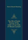 The life of Saint Teresa of the order of our lady of Mount Carmel - Henry Edward Manning