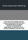 The lives of the speakers of the House of Commons: from the time of King Edward III to Queen Victoria, comprising the biographies of upwards of one . history of England, from the most - James Alexander Manning