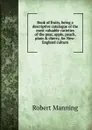 Book of fruits, being a descriptive catalogue of the most valuable varieties of the pear, apple, peach, plum . cherry, for New-England culture - Robert Manning
