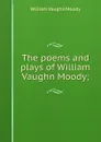 The poems and plays of William Vaughn Moody; - William Vaughn Moody