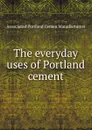 The everyday uses of Portland cement - Associated Portland Cemen Manufacturers