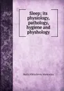 Sleep; its physiology, pathology, hygiene and physhology - Maria Mikhailovna Manaseina