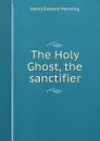 The Holy Ghost, the sanctifier - Henry Edward Manning