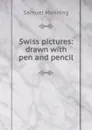 Swiss pictures: drawn with pen and pencil - Samuel Manning